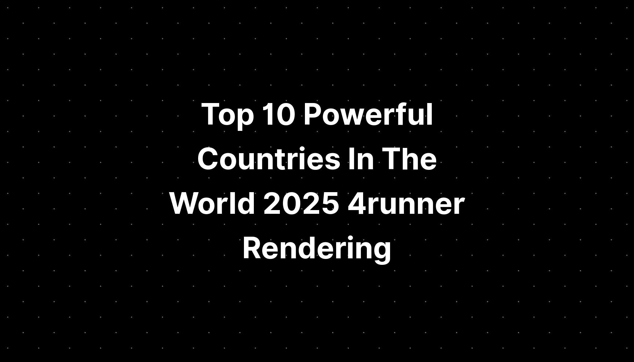 Top 10 Powerful Countries In The World 2025 4runner Rendering PELAJARAN